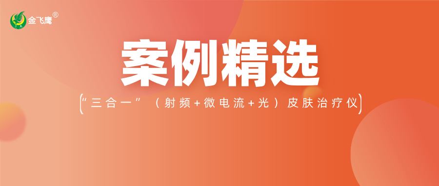 重磅!業內首款手持“三合一”(射頻+微電流+光)皮膚治療儀獲注冊證,金飛鷹案例再+1!